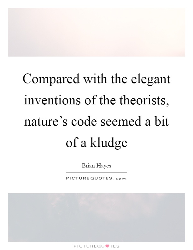 Compared with the elegant inventions of the theorists, nature's code seemed a bit of a kludge Picture Quote #1