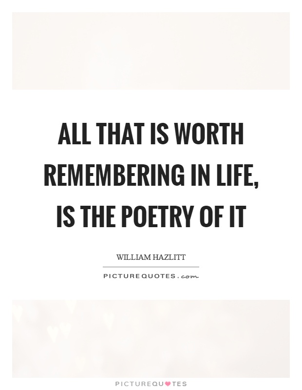 All that is worth remembering in life, is the poetry of it Picture Quote #1