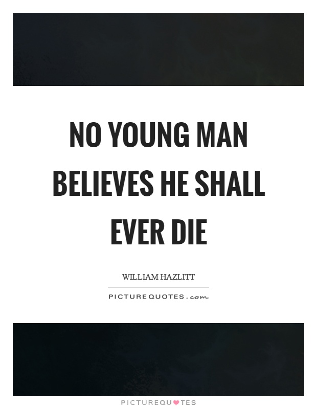 No young man believes he shall ever die Picture Quote #1