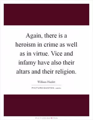 Again, there is a heroism in crime as well as in virtue. Vice and infamy have also their altars and their religion Picture Quote #1