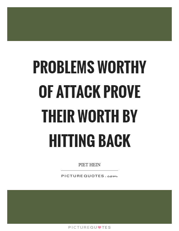 Problems worthy of attack prove their worth by hitting back Picture Quote #1