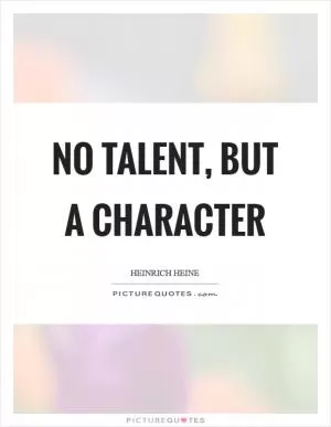 No talent, but a character Picture Quote #1