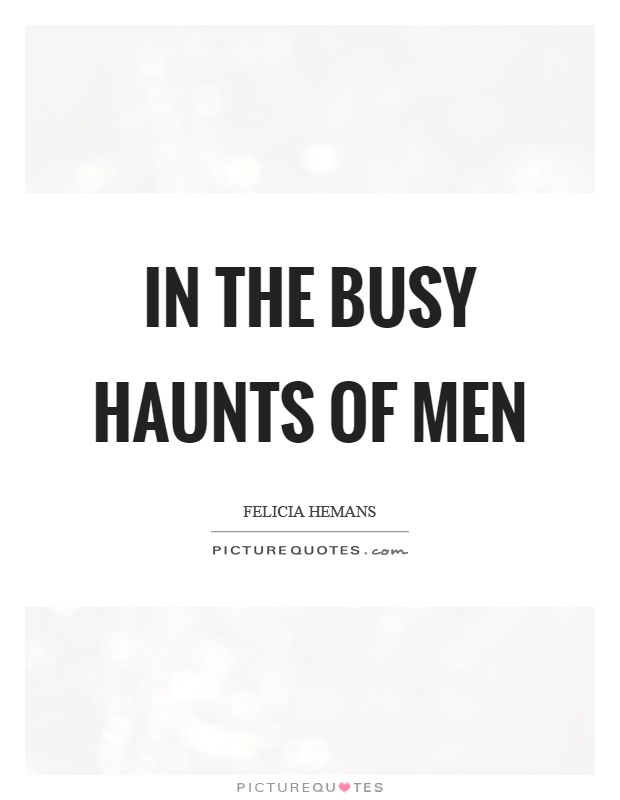 In the busy haunts of men Picture Quote #1