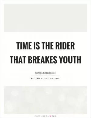 Time is the rider that breakes youth Picture Quote #1
