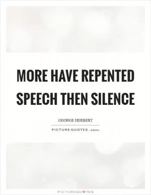 More have repented speech then silence Picture Quote #1
