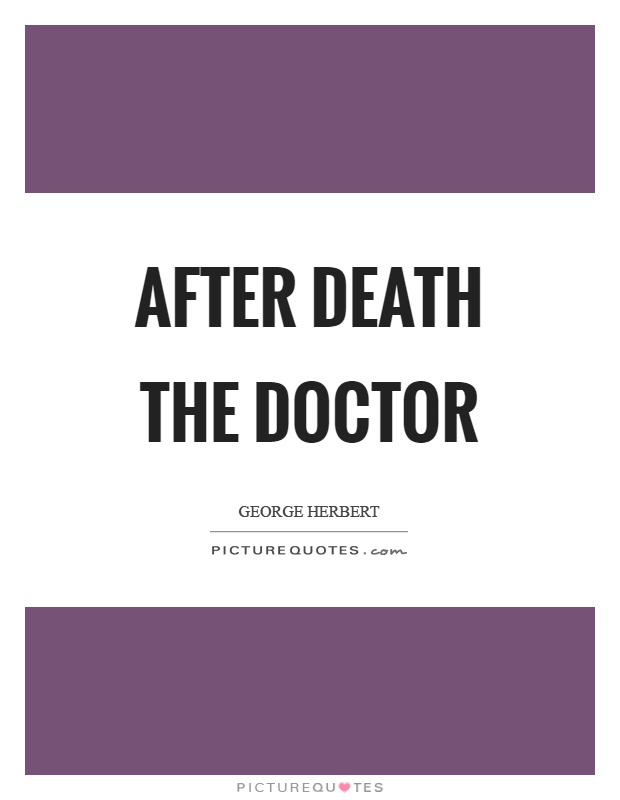 After death the doctor Picture Quote #1