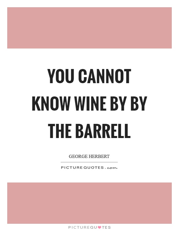 You cannot know wine by by the barrell Picture Quote #1