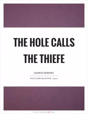 The hole calls the thiefe Picture Quote #1