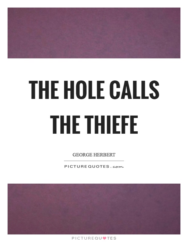 The hole calls the thiefe Picture Quote #1