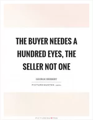 The buyer needes a hundred eyes, the seller not one Picture Quote #1