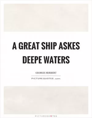 A great ship askes deepe waters Picture Quote #1