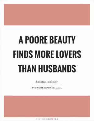 A poore beauty finds more lovers than husbands Picture Quote #1