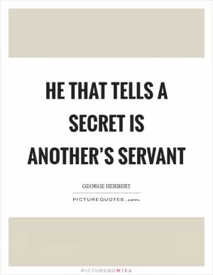 He that tells a secret is another’s servant Picture Quote #1