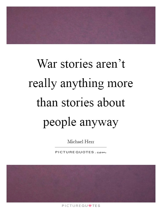 War stories aren't really anything more than stories about people anyway Picture Quote #1