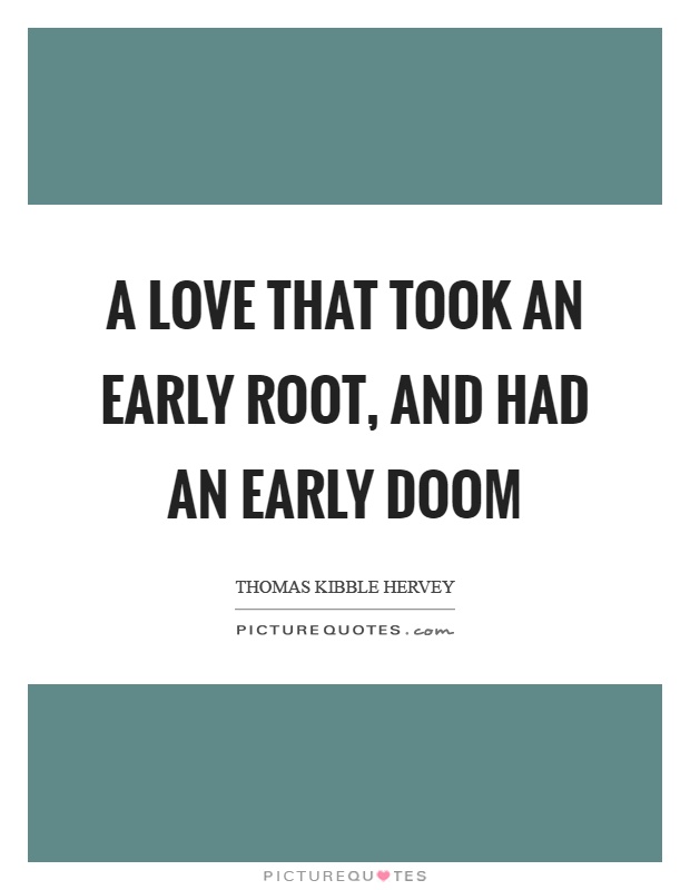 A love that took an early root, and had an early doom Picture Quote #1
