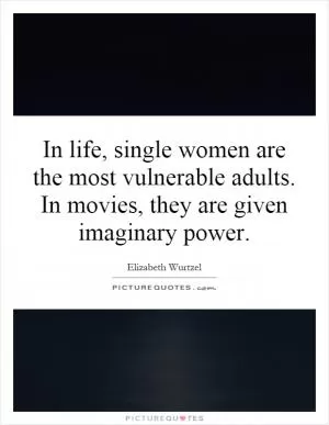 In life, single women are the most vulnerable adults. In movies, they are given imaginary power Picture Quote #1