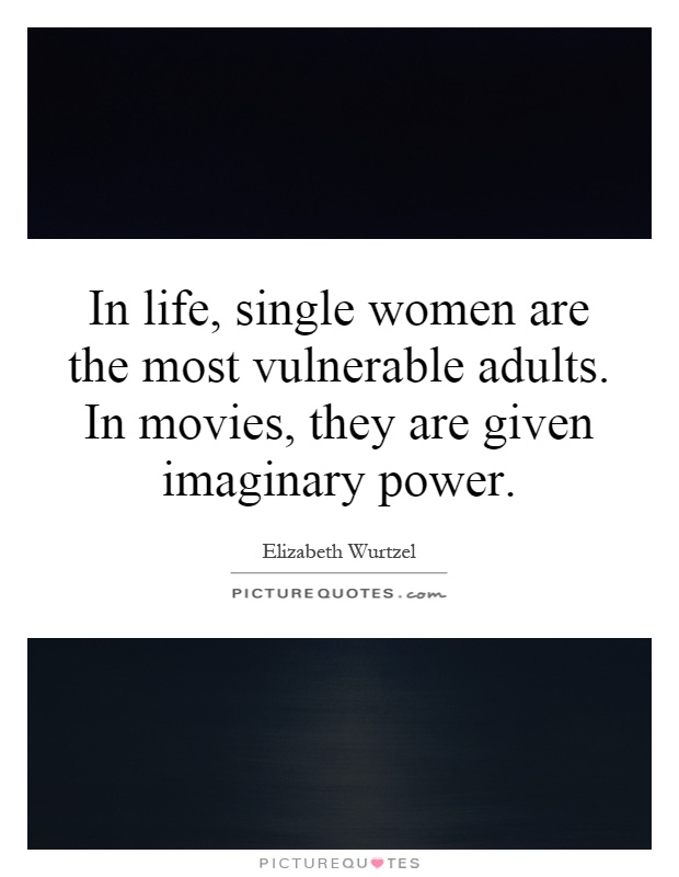 In life, single women are the most vulnerable adults. In movies, they are given imaginary power Picture Quote #1