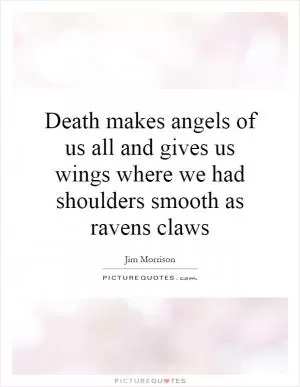 Death makes angels of us all and gives us wings where we had shoulders smooth as ravens claws Picture Quote #1