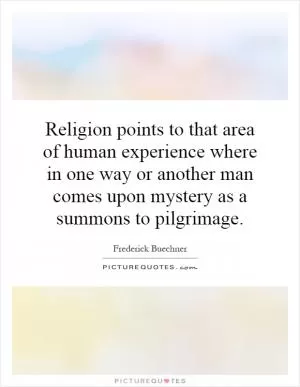 Religion points to that area of human experience where in one way or another man comes upon mystery as a summons to pilgrimage Picture Quote #1