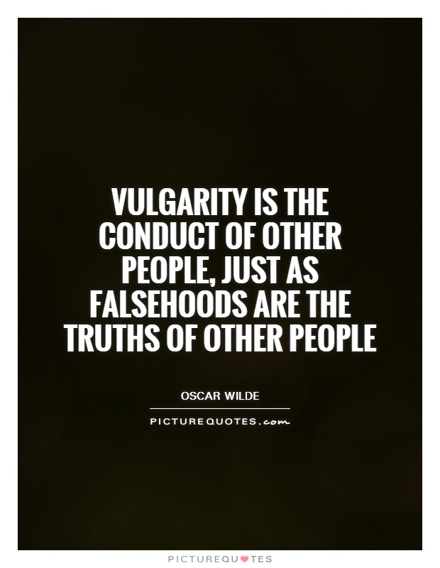 Vulgarity is the conduct of other people, just as falsehoods are the truths of other people Picture Quote #1