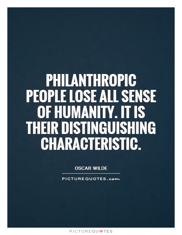 Philanthropic people lose all sense of humanity. It is their distinguishing characteristic Picture Quote #1