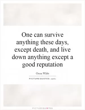 One can survive anything these days, except death, and live down anything except a good reputation Picture Quote #1