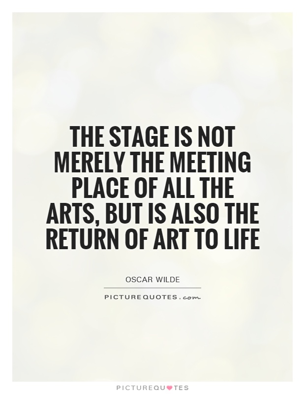 The stage is not merely the meeting place of all the arts, but is also the return of art to life Picture Quote #1