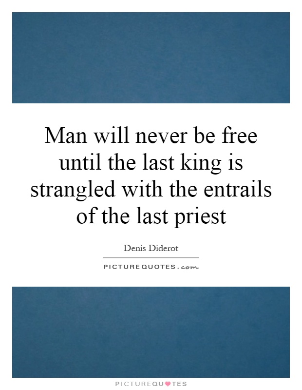 Man will never be free until the last king is strangled with the entrails of the last priest Picture Quote #1