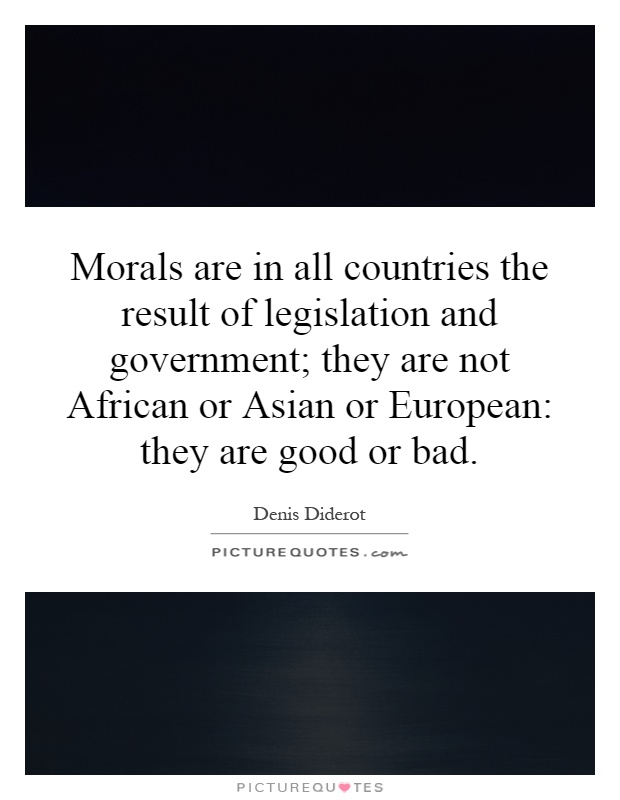 Morals are in all countries the result of legislation and government; they are not African or Asian or European: they are good or bad Picture Quote #1