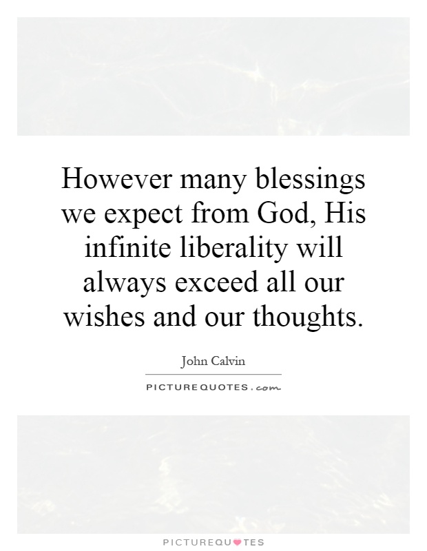 However many blessings we expect from God, His infinite liberality will always exceed all our wishes and our thoughts Picture Quote #1