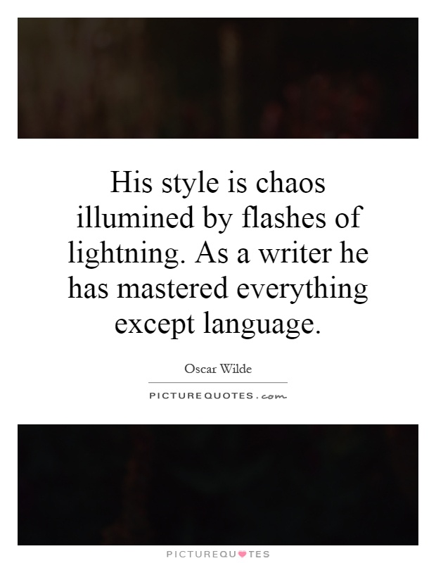 His style is chaos illumined by flashes of lightning. As a writer he has mastered everything except language Picture Quote #1