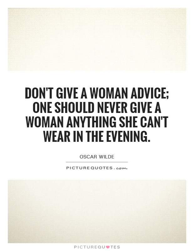 Don't give a woman advice; one should never give a woman anything she can't wear in the evening Picture Quote #1
