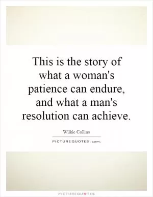 This is the story of what a woman's patience can endure, and what a man's resolution can achieve Picture Quote #1