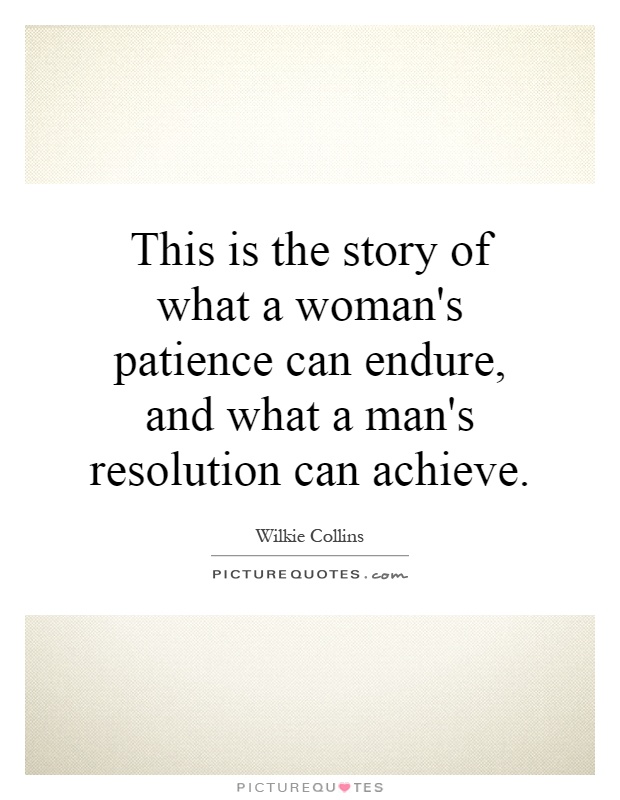 This is the story of what a woman's patience can endure, and what a man's resolution can achieve Picture Quote #1