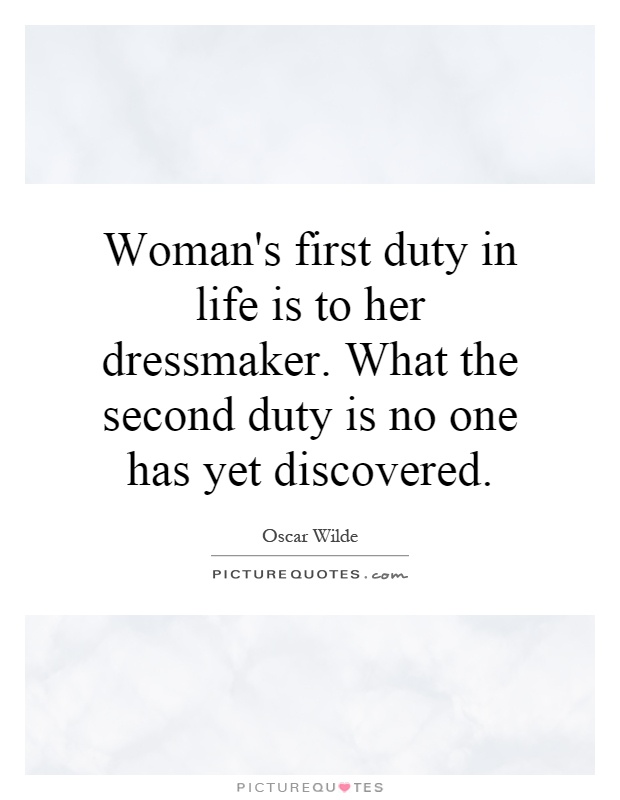 Woman's first duty in life is to her dressmaker. What the second duty is no one has yet discovered Picture Quote #1