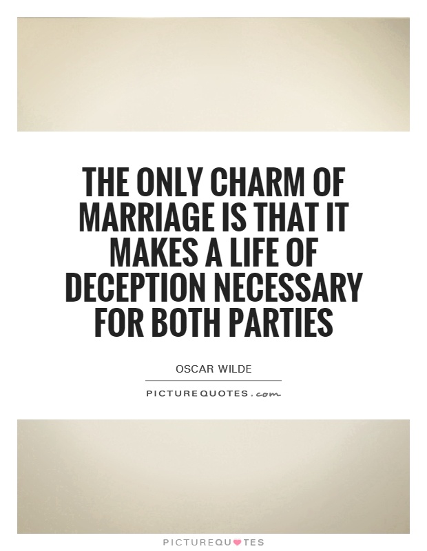 The only charm of marriage is that it makes a life of deception necessary for both parties Picture Quote #1
