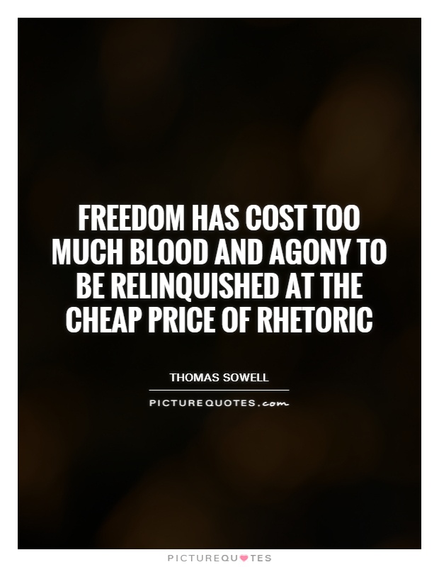 Freedom has cost too much blood and agony to be relinquished at the cheap price of rhetoric Picture Quote #1