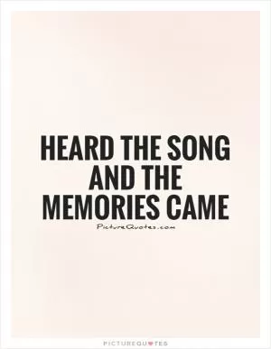 Heard the song and the memories came Picture Quote #1