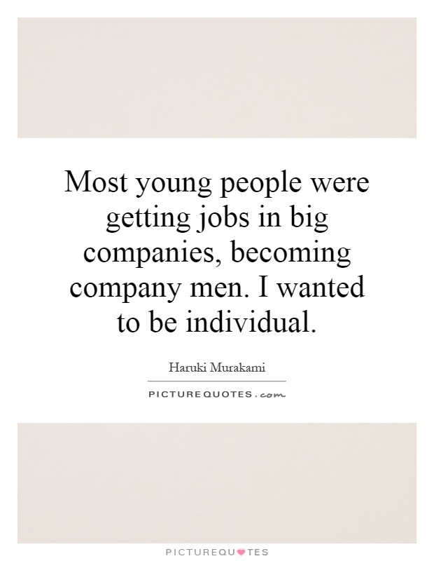 Most young people were getting jobs in big companies, becoming company men. I wanted to be individual Picture Quote #1