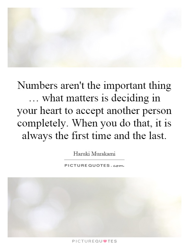 Numbers aren't the important thing … what matters is deciding in your heart to accept another person completely. When you do that, it is always the first time and the last Picture Quote #1
