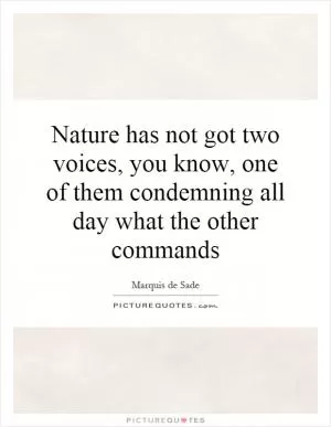 Nature has not got two voices, you know, one of them condemning all day what the other commands Picture Quote #1