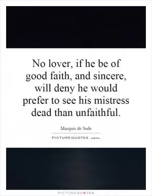 No lover, if he be of good faith, and sincere, will deny he would prefer to see his mistress dead than unfaithful Picture Quote #1