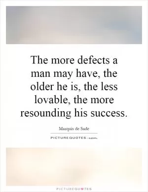 The more defects a man may have, the older he is, the less lovable, the more resounding his success Picture Quote #1