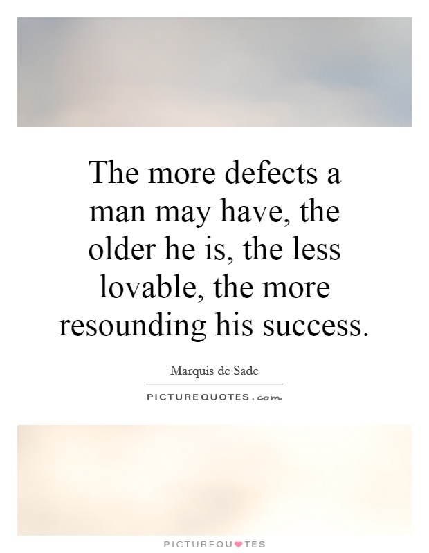 The more defects a man may have, the older he is, the less lovable, the more resounding his success Picture Quote #1