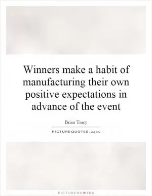 Winners make a habit of manufacturing their own positive expectations in advance of the event Picture Quote #1