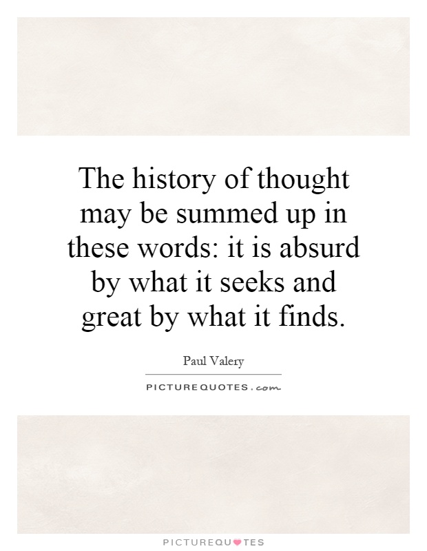 The history of thought may be summed up in these words: it is absurd by what it seeks and great by what it finds Picture Quote #1