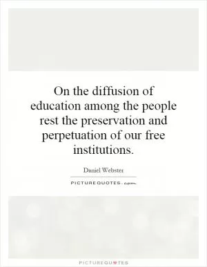On the diffusion of education among the people rest the preservation and perpetuation of our free institutions Picture Quote #1