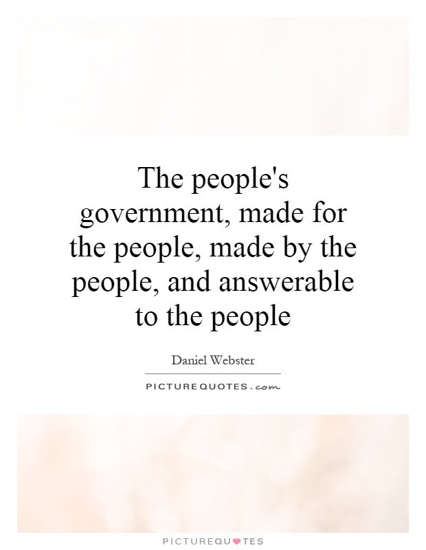 The people's government, made for the people, made by the people, and answerable to the people Picture Quote #1