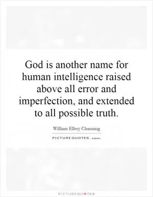 God is another name for human intelligence raised above all error and imperfection, and extended to all possible truth Picture Quote #1