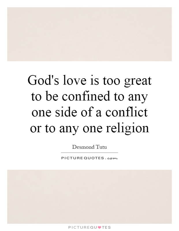 God's love is too great to be confined to any one side of a conflict or to any one religion Picture Quote #1